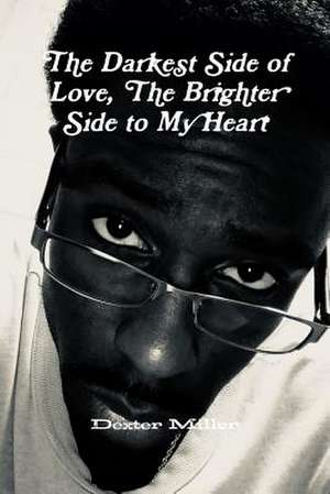 The Darkest Side of Love, the Brighter Side to My Heart de Miller, Dexter