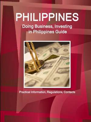 Philippines, Doing, Business, Investing, Philippines, Guide - Practical, Information, Regulations, Contacts de Inc. Ibp