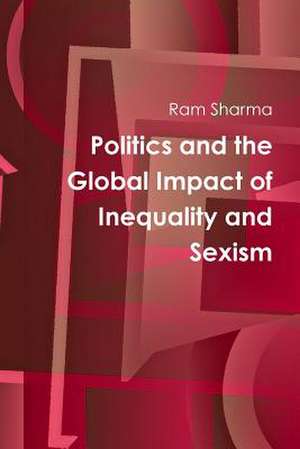 Politics and the Global Impact of Inequality and Sexism de Ram Sharma