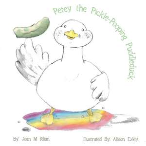 Petey the Pickle-Pooping Puddleduck de Joan M. Kilian