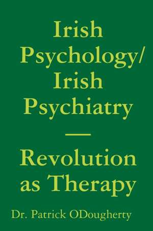 Irish Psychology/Irish Psychiatry- Revolution as Therapy de Patrick Odougherty