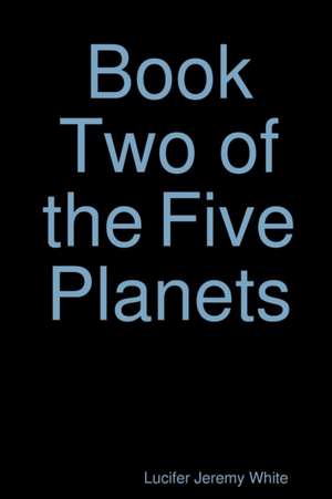 Book Two of the Five Planets de Lucifer Jeremy White