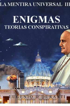 La Mentira Universal III Enigmas. Teorias Conspiratorias de Eugenio D' Duranti