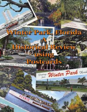 Winter Park, FL - A Historical Review Using Postcards de Stewart Dunaway