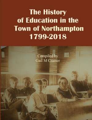 The History of Education in the Town of Northampton, NY 1799-2018 de Gail Cramer