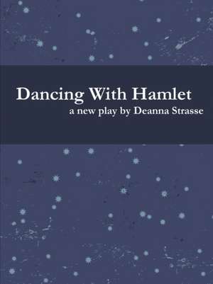 Dancing With Hamlet de Deanna Strasse