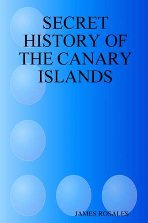 SECRET HISTORY OF THE CANARY ISLANDS de Jaime Rubio Rosales