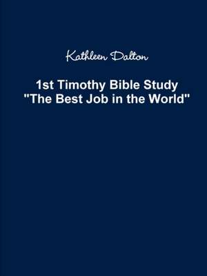 1st Timothy Bible Study The Best Job in the World de Kathleen Dalton