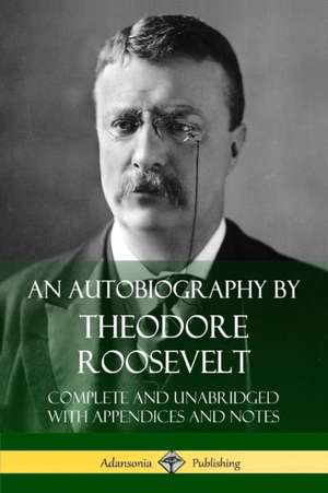 An Autobiography by Theodore Roosevelt de Theodore Roosevelt