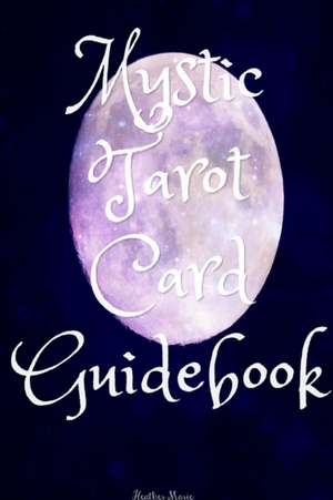 Mystic Tarot Card Guidebook de Heather Marie