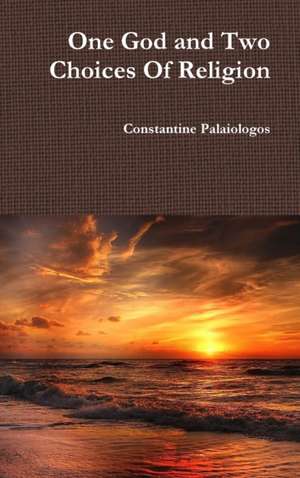 One God and Two Choices Of Religion de Constantine Palaiologos