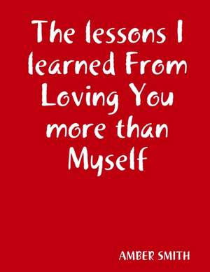 The lessons I learned From Loving You more than Myself de Amber Smith