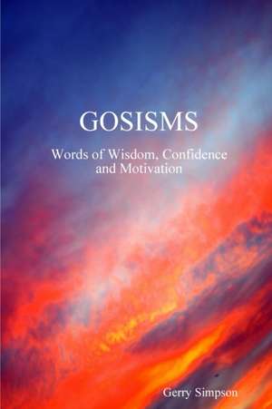 GOSISMS, Words of Wisdom, Confidence and Motivation de Gerry Simpson