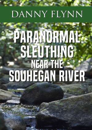 Paranormal Sleuthing Near The Souhegan River de Danny Flynn