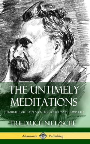 The Untimely Meditations (Thoughts Out of Season -The Four Essays, Complete) (Hardcover) de Friedrich Nietzsche