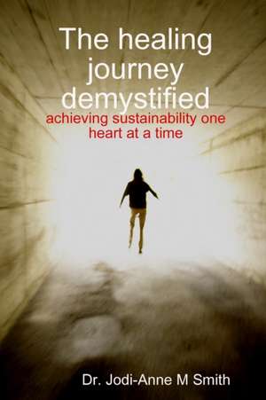 The healing journey demystified de Jodi-Anne M Smith