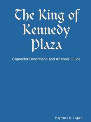 The King of Kennedy Plaza - Character Description and Analysis Guide de Raymond S. Legare