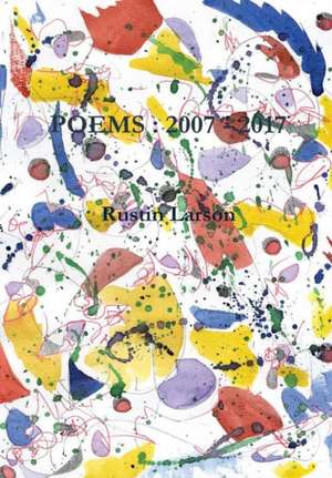 POEMS : 2007 - 2017 de Rustin Larson