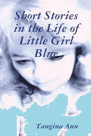 Short Stories In The Life of Little Girl Blue de Tangina Ann