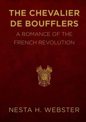 The Chevalier de Boufflers de Nesta H. Webster