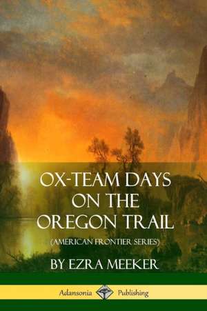 Ox-Team Days on the Oregon Trail (American Frontier Series) de Ezra Meeker