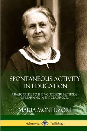 Spontaneous Activity in Education de Maria Montessori