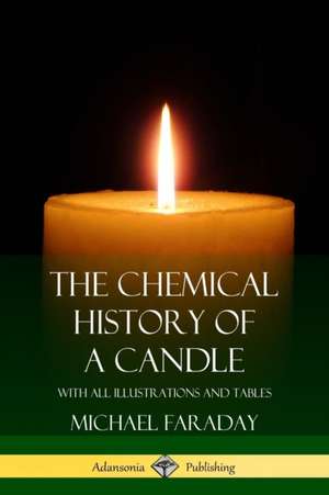 The Chemical History of a Candle de Michael Faraday