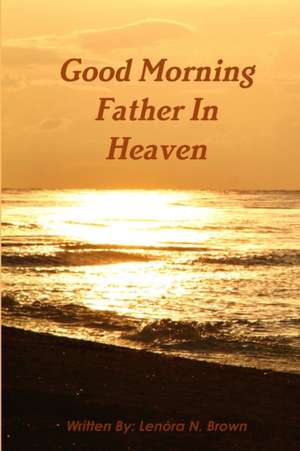 Good Morning Father In Heaven de Lenora Brown