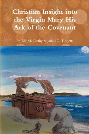 The Virgin Mary His Ark of the Covenant de Fr. Bill McCarthy & James C. Tibbetts