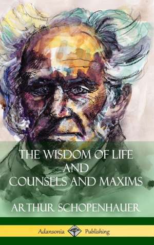 The Wisdom of Life and Counsels and Maxims (Hardcover) de Arthur Schopenhauer