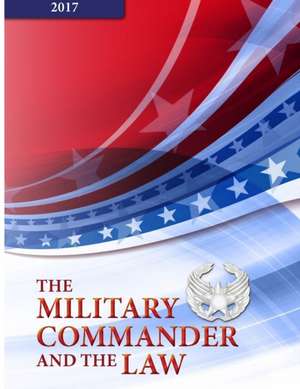 The Military Commander and The Law - Fourteen Edition (2017) de Usaf Colonel Bryan D. Watson