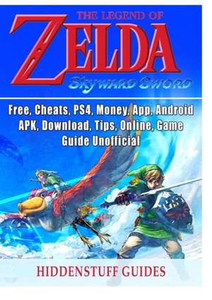 Legend of Zelda Skyward Sword, Switch, Wii, Walkthrough, Characters, Bosses, Amiibo, Items, Tips, Cheats, Game Guide Unofficial de Hiddenstuff Guides