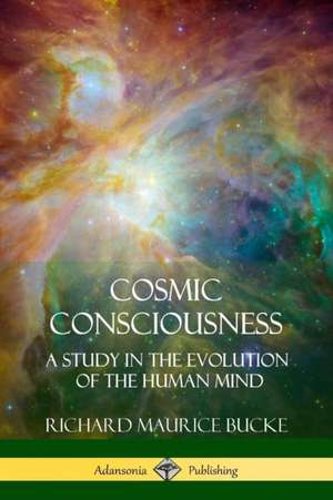 Cosmic Consciousness de Richard Maurice Bucke