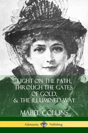 Light on the Path, Through the Gates of Gold & The Illumined Way de Mabel Collins