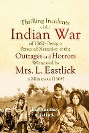 Thrilling Incidents of the Indian War of 1862 de Lavina Day Eastlick