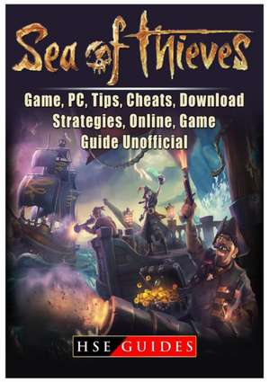 Sea of Thieves Game, Pc, Tips, Cheats, Download, Strategies, Online, Game Guide Unofficial de Hse Guides