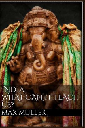 India: What Can It Teach Us? de Max Muller