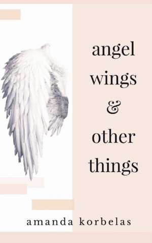 angel wings and other things de Amanda Korbelas