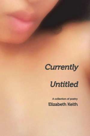 Currently Untitled de Elizabeth Keith