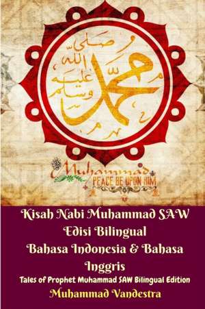 Kisah Nabi Muhammad SAW Edisi Bilingual Bahasa Indonesia and Bahasa Inggris (Tales of Prophet Muhammad SAW Bilingual) de Muhammad Vandestra