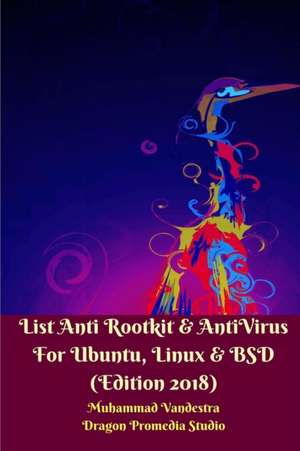 List Anti Rootkit and AntiVirus For Ubuntu, Linux and BSD (Edition 2018) de Muhammad Vandestra