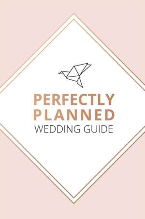 Perfectly Planned Wedding Guide - An 18 month checklist to stress free wedding planning! de Kerrie Measor