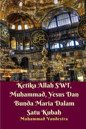 Ketika Allah SWT, Muhammad, Yesus Dan Bunda Maria Dalam Satu Kubah de Muhammad Vandestra