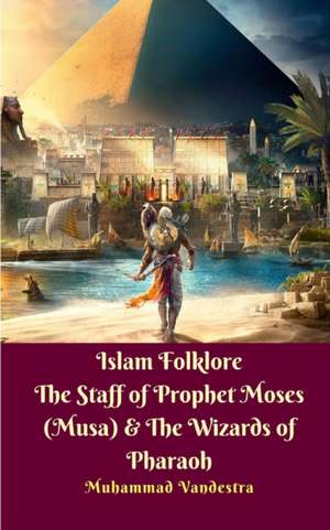 Islam Folklore The Staff of Prophet Moses (Musa) and The Wizards of Pharaoh de Muhammad Vandestra