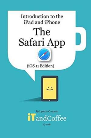 The Safari App on the iPad and iPhone (iOS 11 Edition) de Lynette Coulston