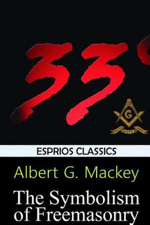 The Symbolism of Freemasonry (Esprios Classics) de Albert G. Mackey