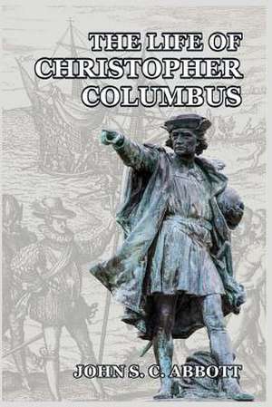 The Life of Christopher Columbus de John S. C. Abbott