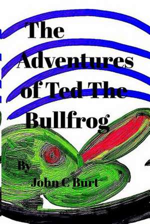 The Adventures of Ted the Bullfrog de John C. Burt