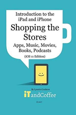 Shopping the App Store (and other Stores) on the iPad and iPhone (iOS 11 Edition) de Lynette Coulston