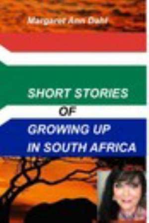 Short Stories Growing Up in South Africa de Margaret Ann Dahl